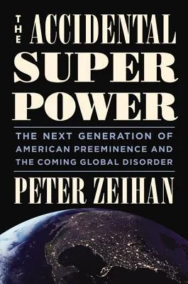 The Accidental Superpower: The Next Generation of American Preeminence and the Coming Global Disorder cover